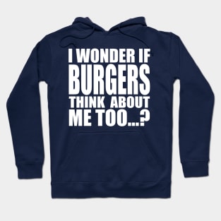 I wonder if BURGERS think about me too Hoodie